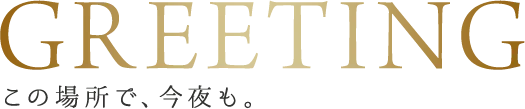 greeting この場所で、今夜も。